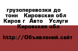 грузоперевозки до 2.5 тонн - Кировская обл., Киров г. Авто » Услуги   . Кировская обл.